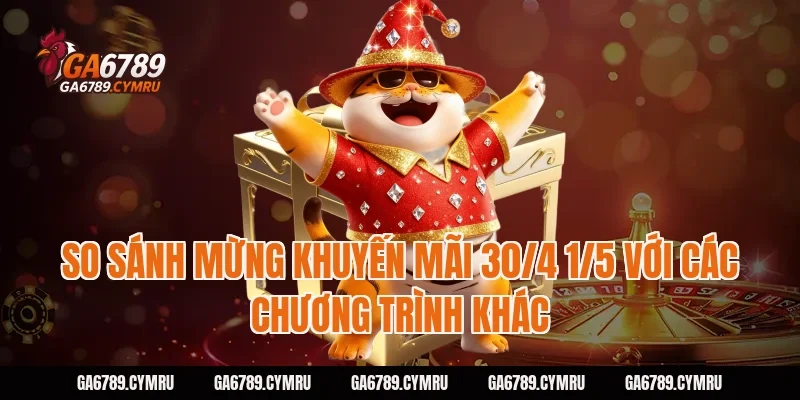 So sánh Mừng khuyến mãi 30/4 1/5 với các chương trình khác